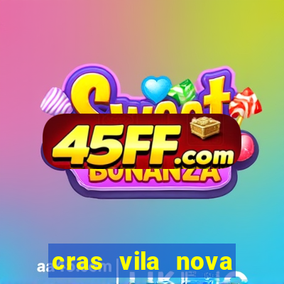 cras vila nova cachoeirinha horario de funcionamento